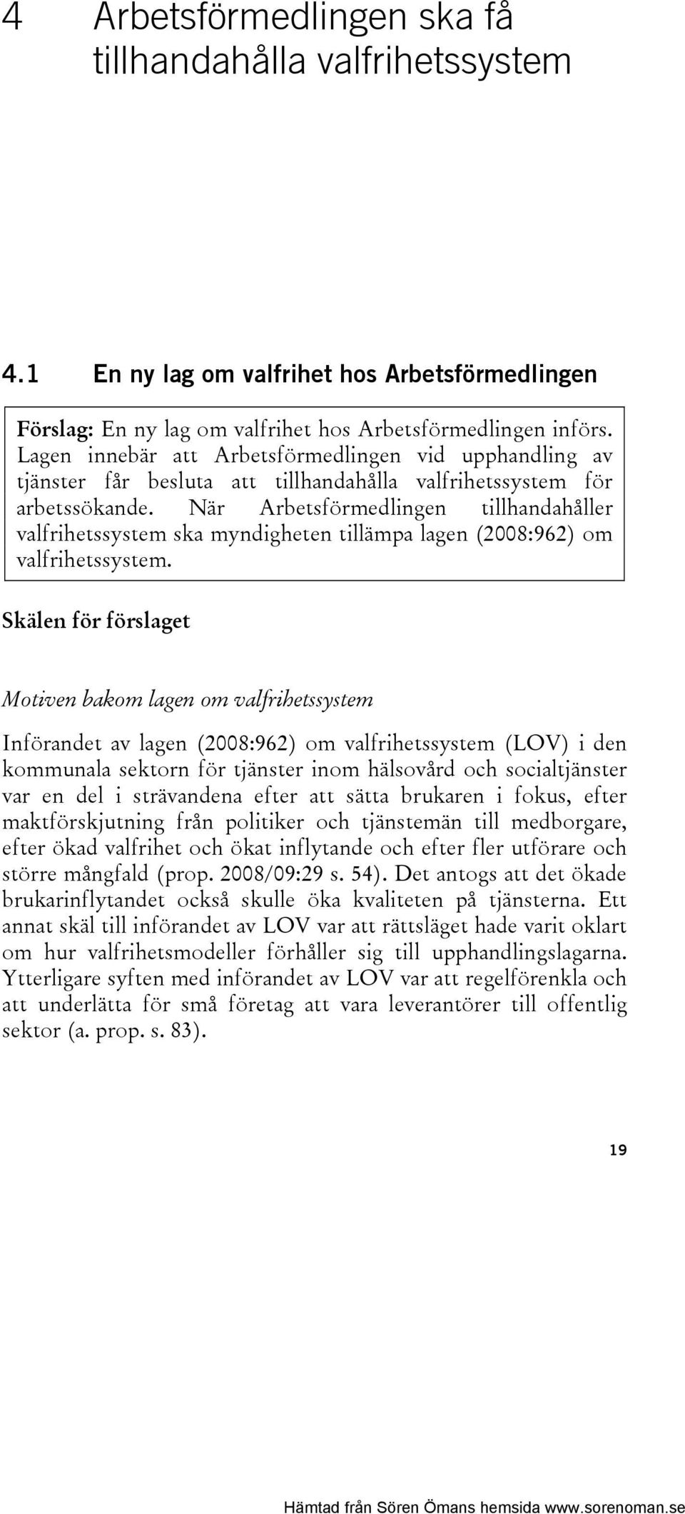 När Arbetsförmedlingen tillhandahåller valfrihetssystem ska myndigheten tillämpa lagen (2008:962) om valfrihetssystem.