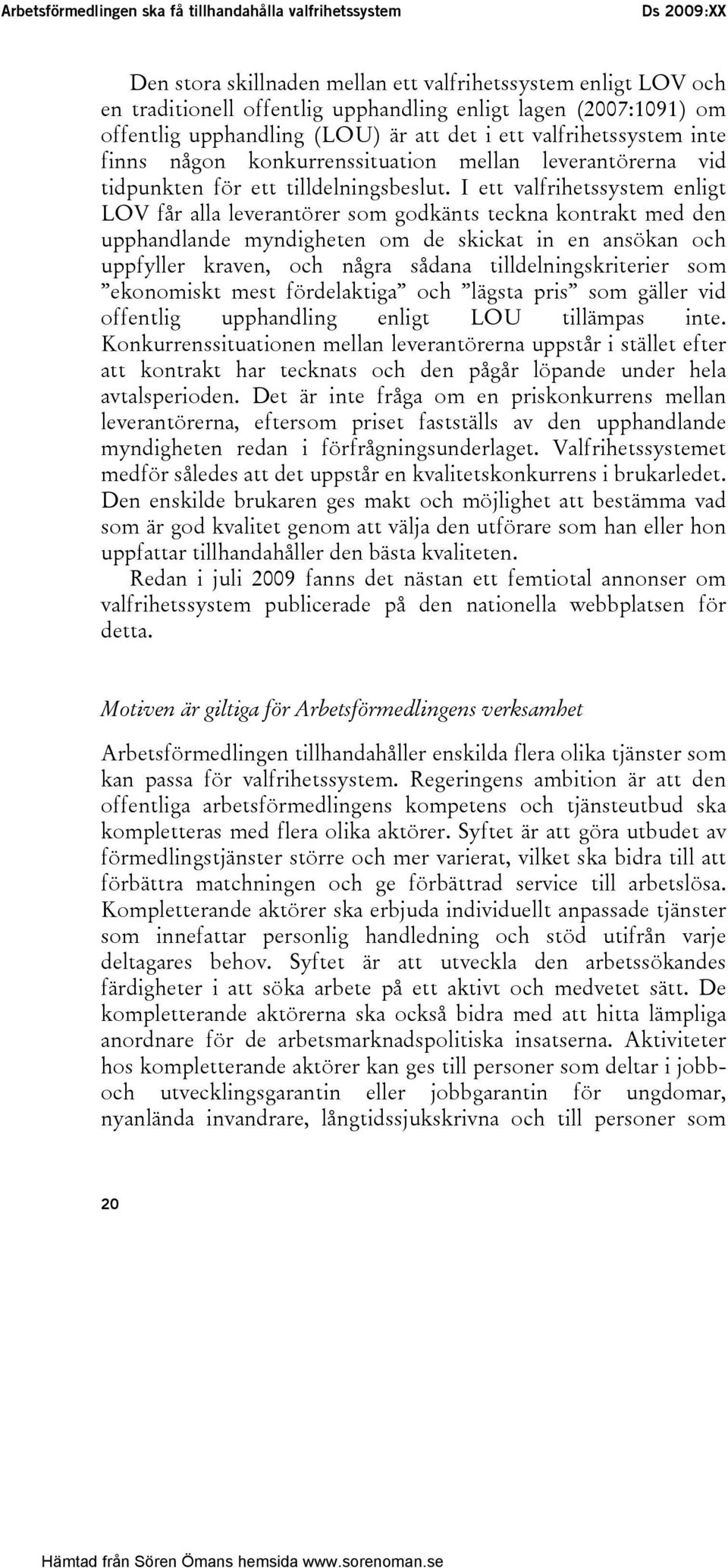 I ett valfrihetssystem enligt LOV får alla leverantörer som godkänts teckna kontrakt med den upphandlande myndigheten om de skickat in en ansökan och uppfyller kraven, och några sådana