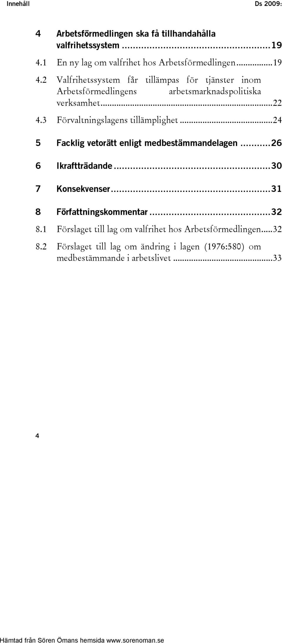 2 Valfrihetssystem får tillämpas för tjänster inom Arbetsförmedlingens arbetsmarknadspolitiska verksamhet...22 4.