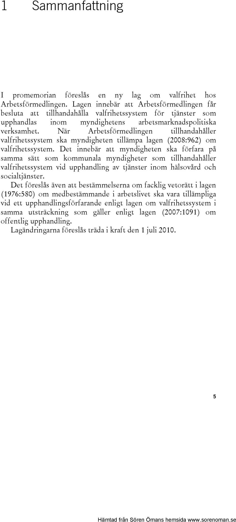 När Arbetsförmedlingen tillhandahåller valfrihetssystem ska myndigheten tillämpa lagen (2008:962) om valfrihetssystem.