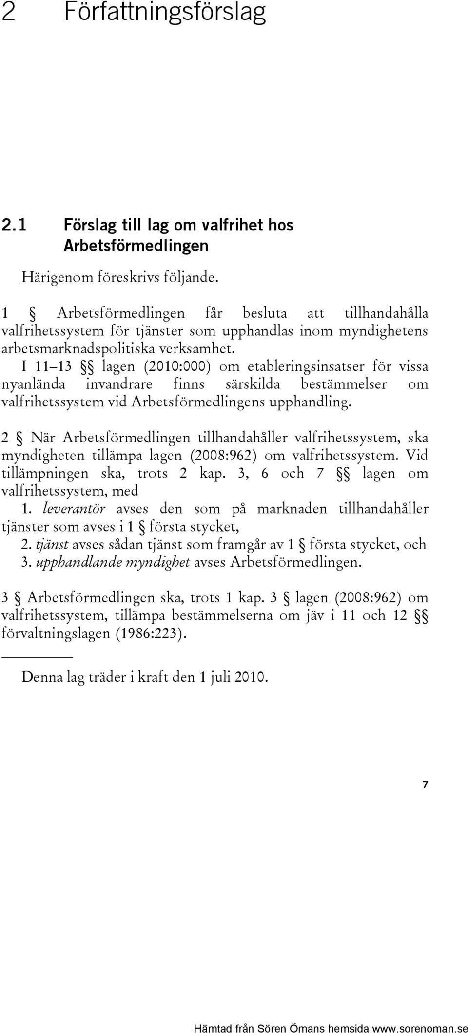 I 11 13 lagen (2010:000) om etableringsinsatser för vissa nyanlända invandrare finns särskilda bestämmelser om valfrihetssystem vid Arbetsförmedlingens upphandling.