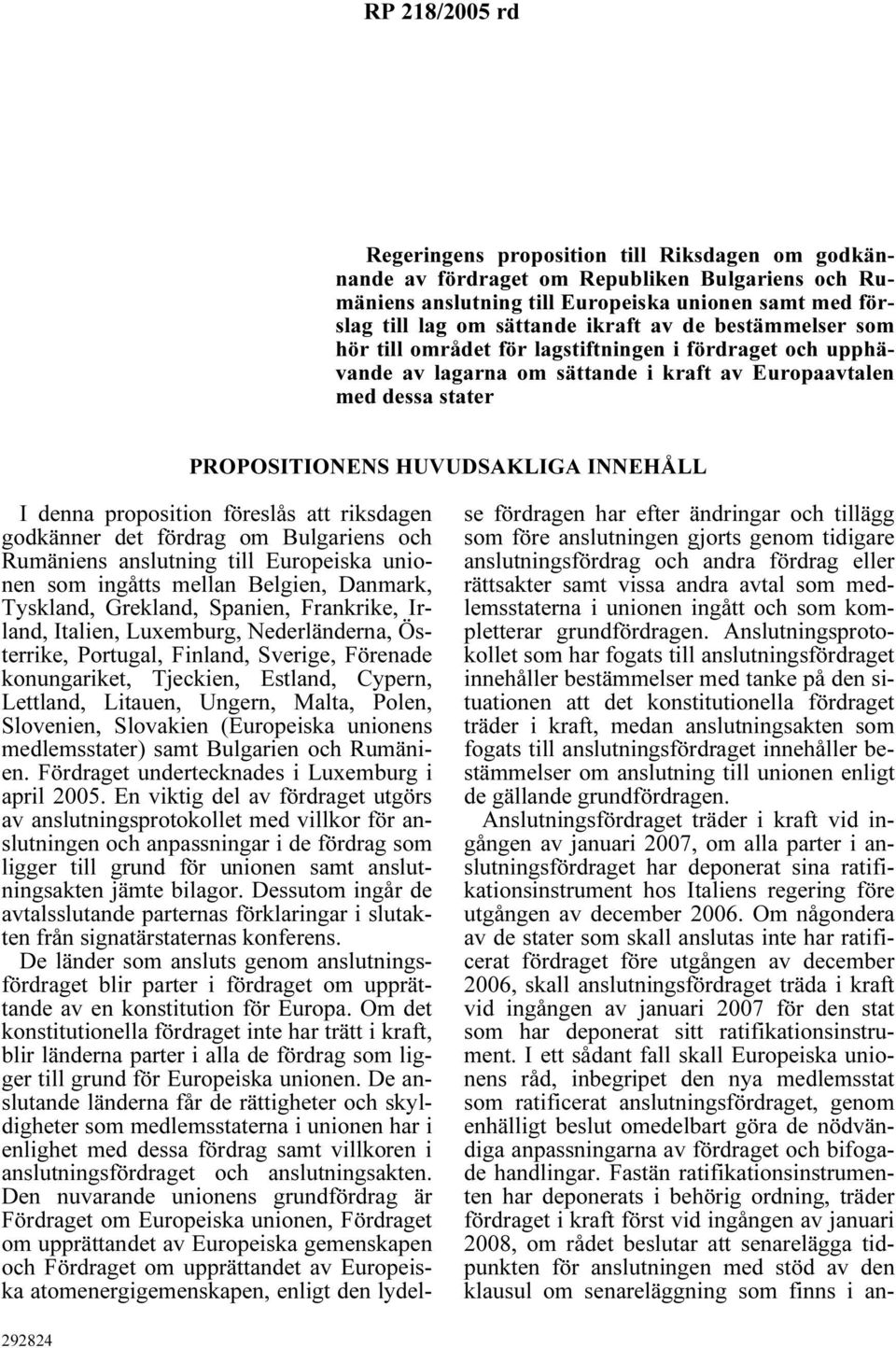 denna proposition föreslås att riksdagen godkänner det fördrag om Bulgariens och Rumäniens anslutning till Europeiska unionen som ingåtts mellan Belgien, Danmark, Tyskland, Grekland, Spanien,