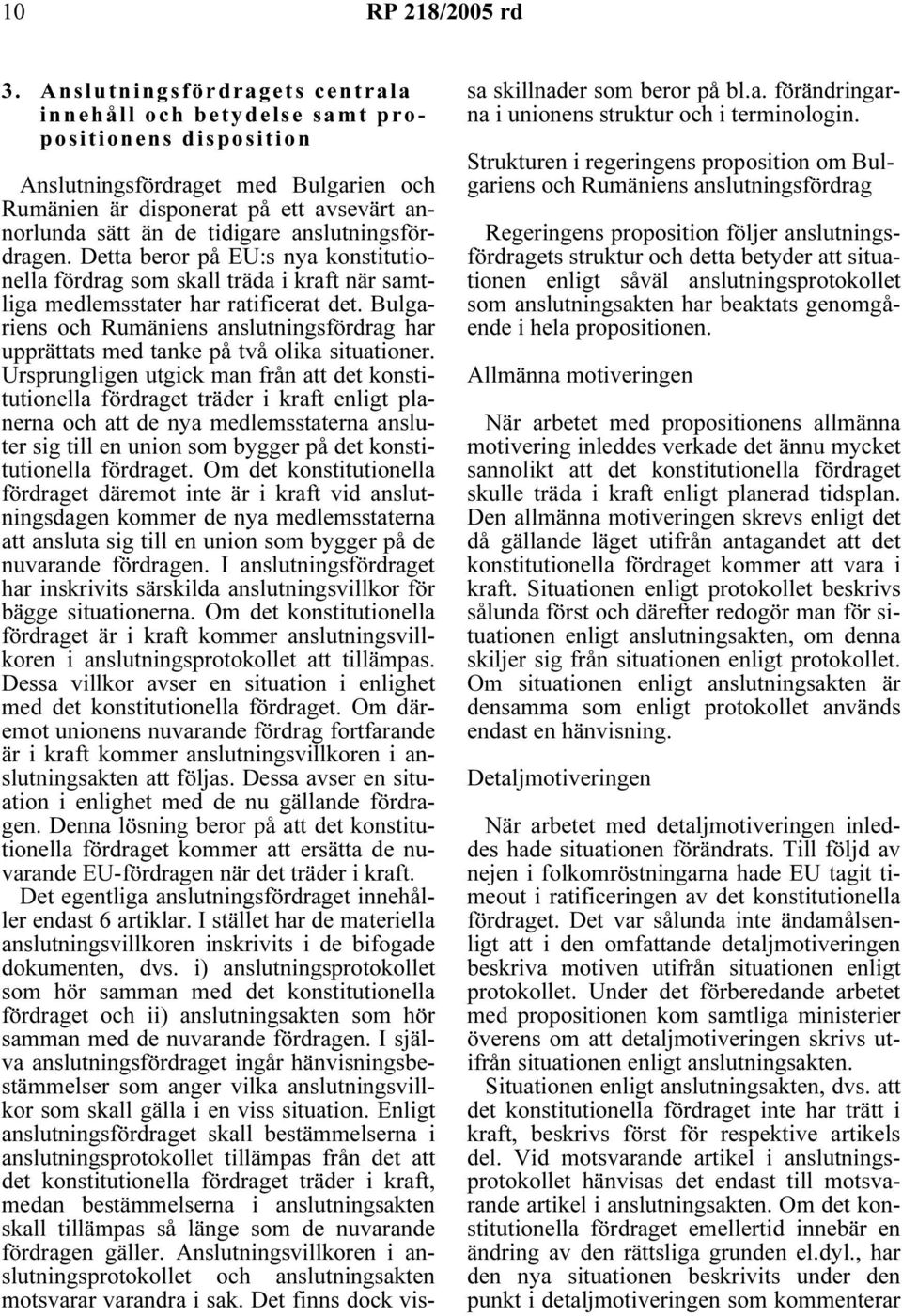 anslutningsfördragen. Detta beror på EU:s nya konstitutionella fördrag som skall träda i kraft när samtliga medlemsstater har ratificerat det.