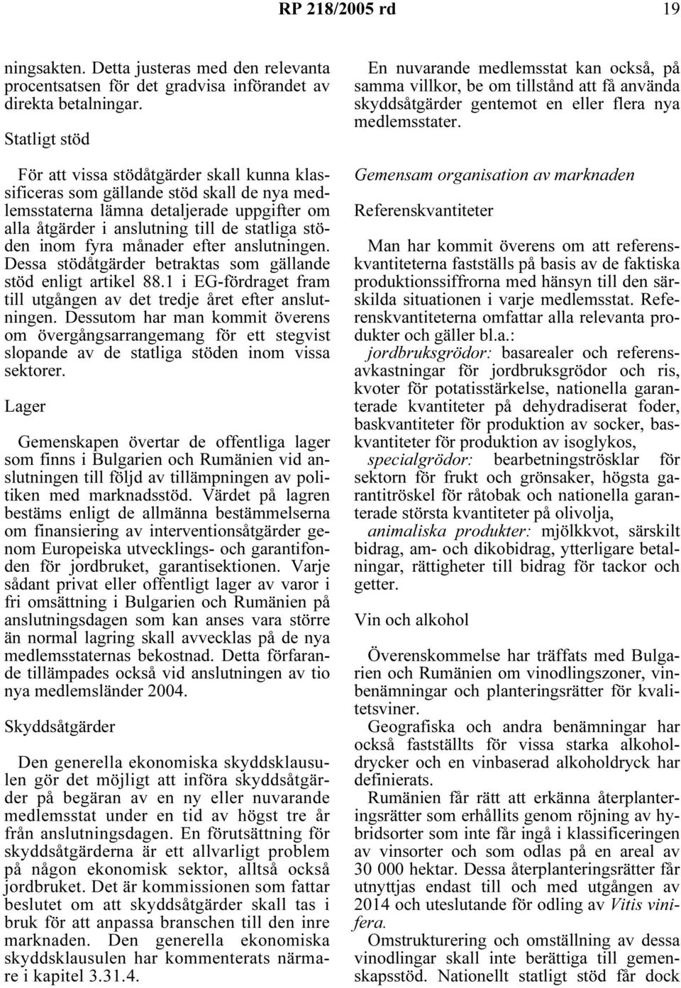 inom fyra månader efter anslutningen. Dessa stödåtgärder betraktas som gällande stöd enligt artikel 88.1 i EG-fördraget fram till utgången av det tredje året efter anslutningen.