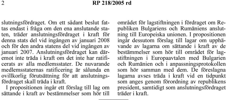 ingången av januari 2007. Anslutningsfördraget kan däremot inte träda i kraft om det inte har ratificerats av alla medlemsstater.