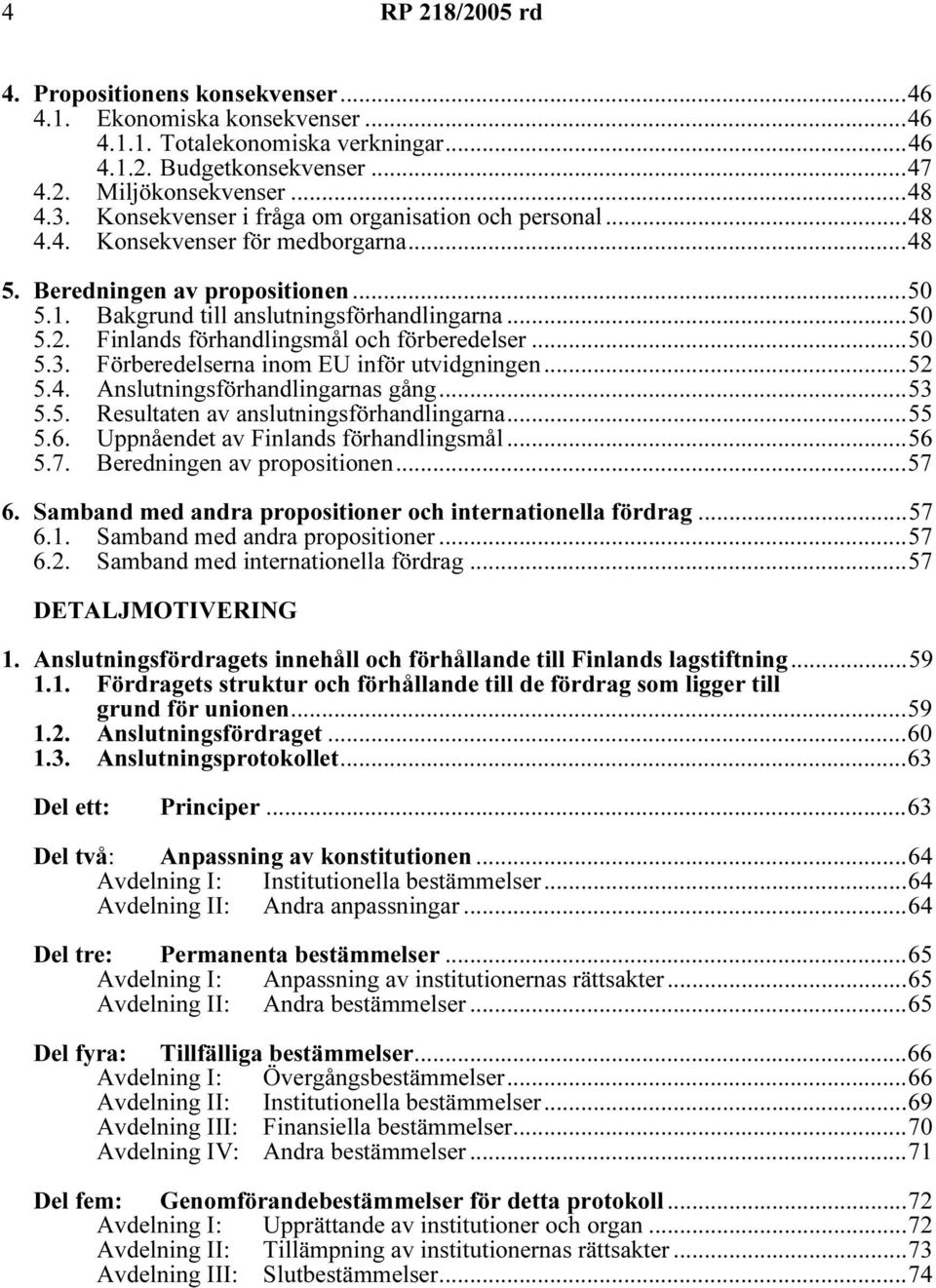 Finlands förhandlingsmål och förberedelser...50 5.3. Förberedelserna inom EU inför utvidgningen...52 5.4. Anslutningsförhandlingarnas gång...53 5.5. Resultaten av anslutningsförhandlingarna...55 5.6.