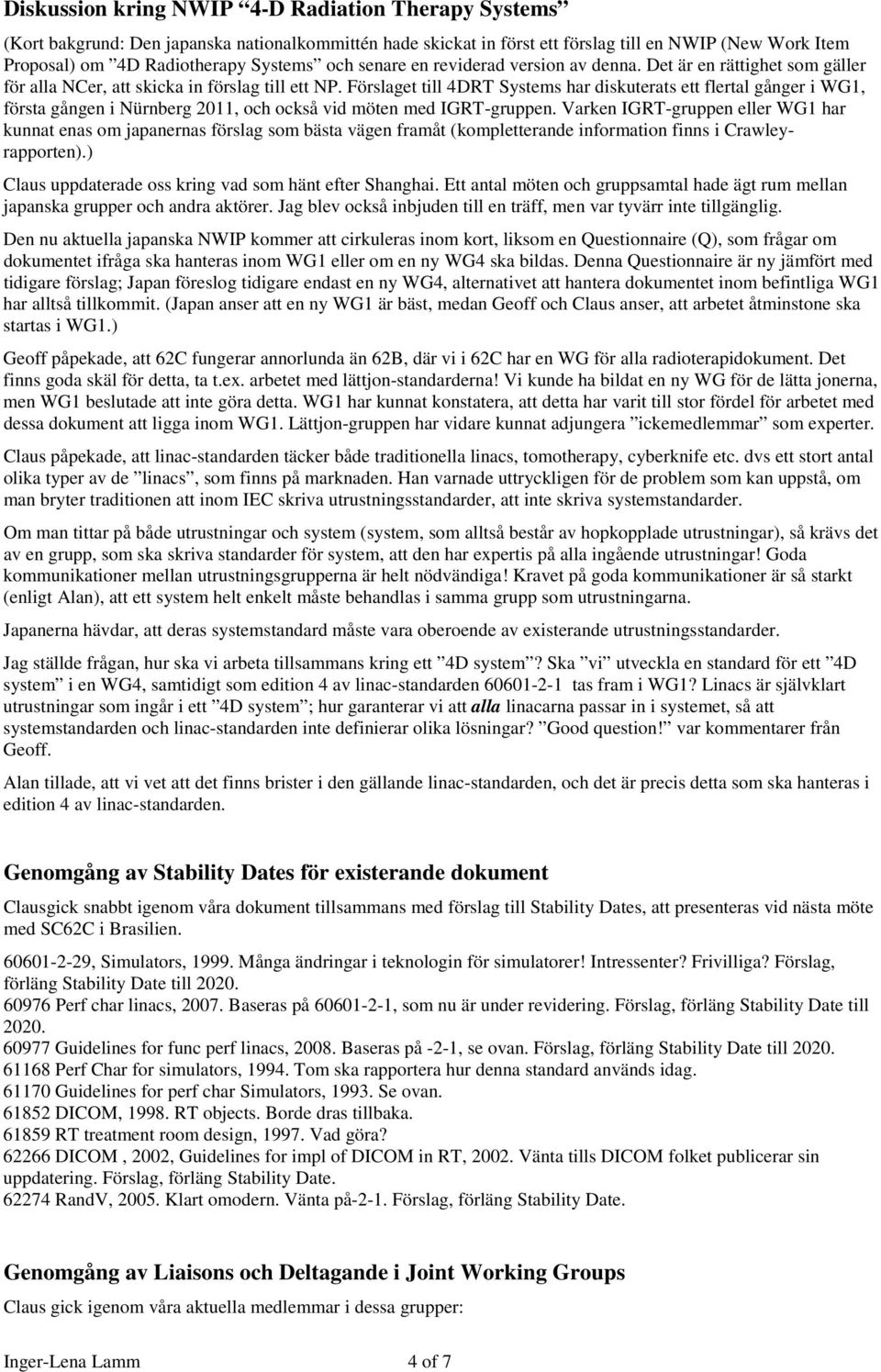 Förslaget till 4DRT Systems har diskuterats ett flertal gånger i WG1, första gången i Nürnberg 2011, och också vid möten med IGRT-gruppen.