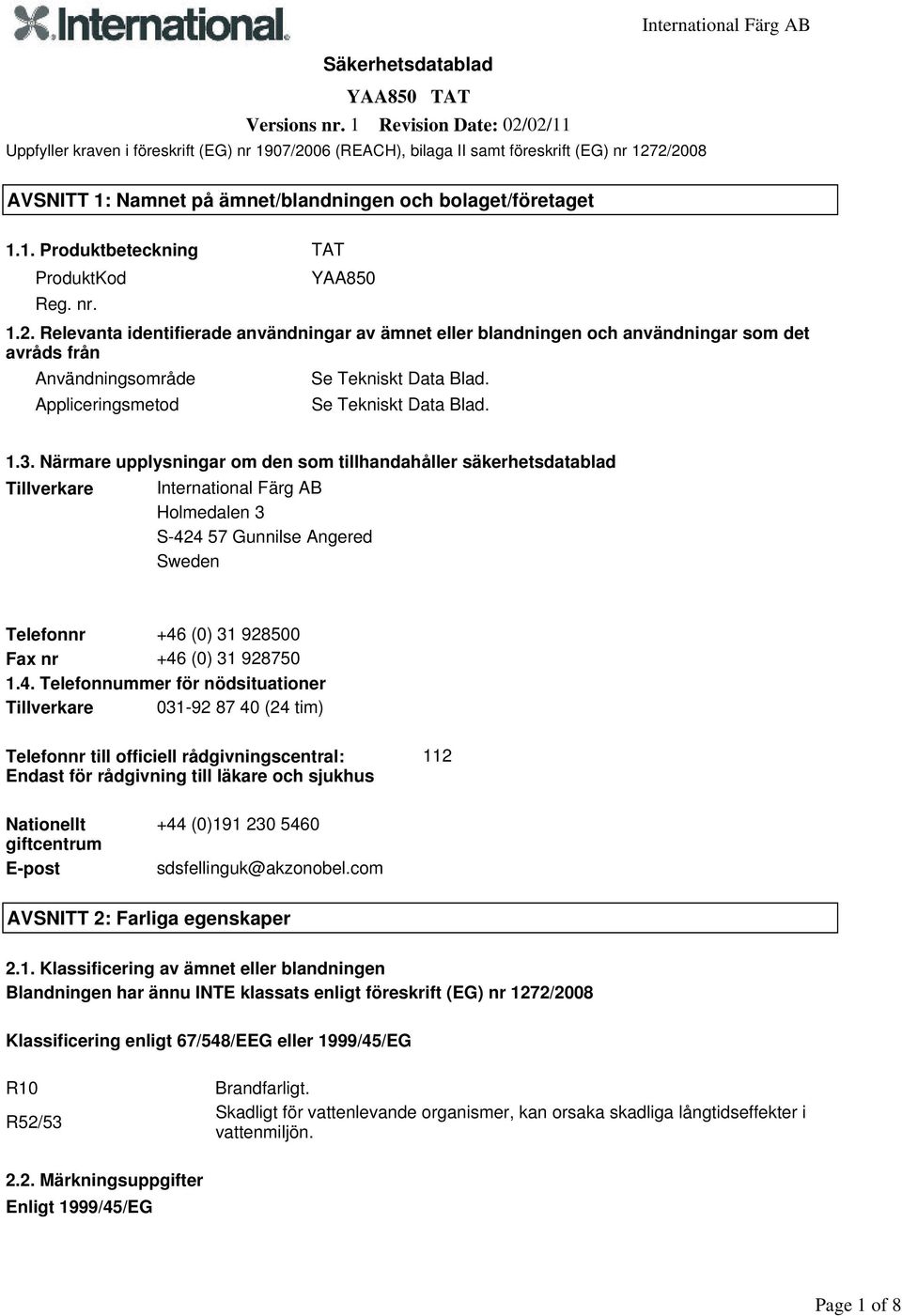 nr. 1.2. Relevanta identifierade användningar av ämnet eller blandningen och användningar som det avråds från Användningsområde Se Tekniskt Data Blad. Appliceringsmetod Se Tekniskt Data Blad. 1.3.