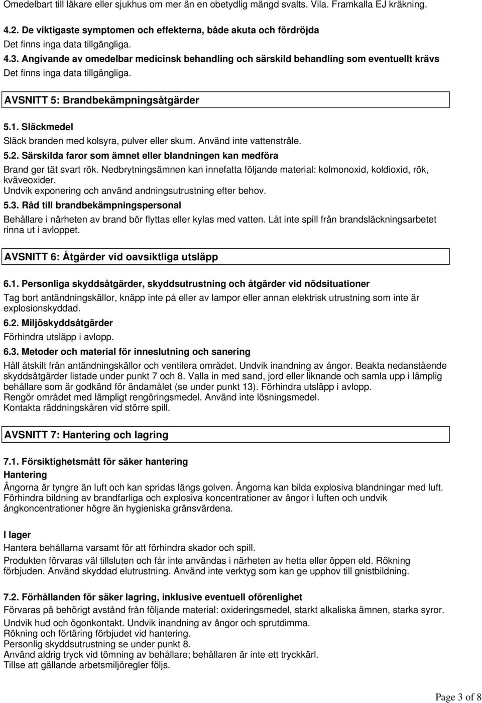 Nedbrytningsämnen kan innefatta följande material: kolmonoxid, koldioxid, rök, kväveoxider. Undvik exponering och använd andningsutrustning efter behov. 5.3.