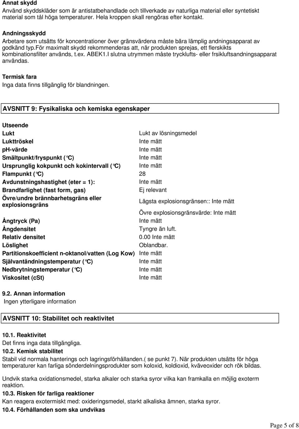 för maximalt skydd rekommenderas att, när produkten sprejas, ett flerskikts kombinationsfilter används, t.ex. ABEK1.I slutna utrymmen måste trycklufts- eller frsikluftsandningsapparat användas.