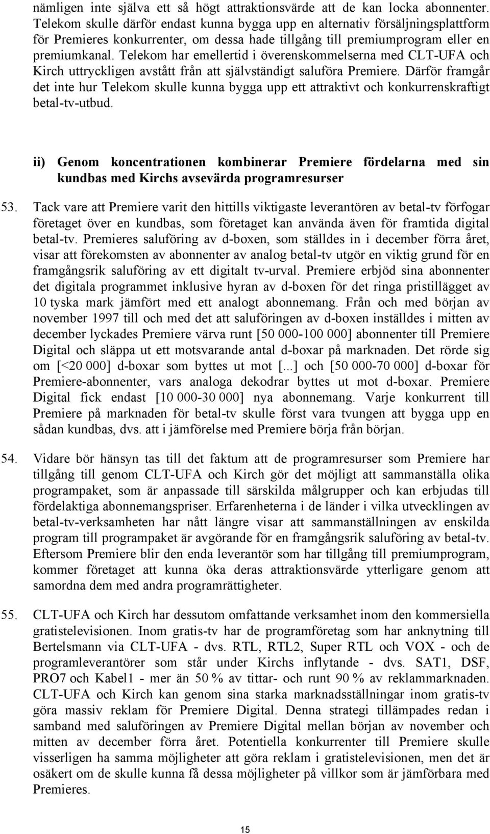 Telekom har emellertid i överenskommelserna med CLT-UFA och Kirch uttryckligen avstått från att självständigt saluföra Premiere.