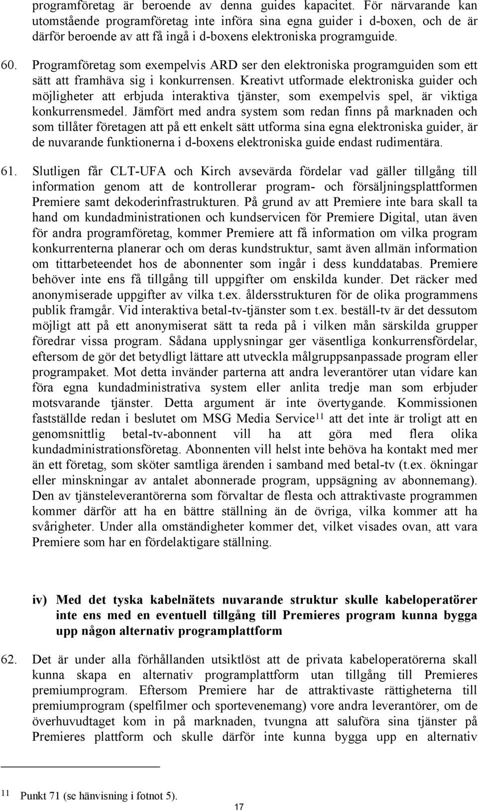 Programföretag som exempelvis ARD ser den elektroniska programguiden som ett sätt att framhäva sig i konkurrensen.