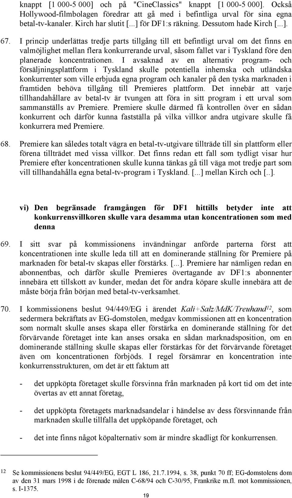 I princip underlättas tredje parts tillgång till ett befintligt urval om det finns en valmöjlighet mellan flera konkurrerande urval, såsom fallet var i Tyskland före den planerade koncentrationen.