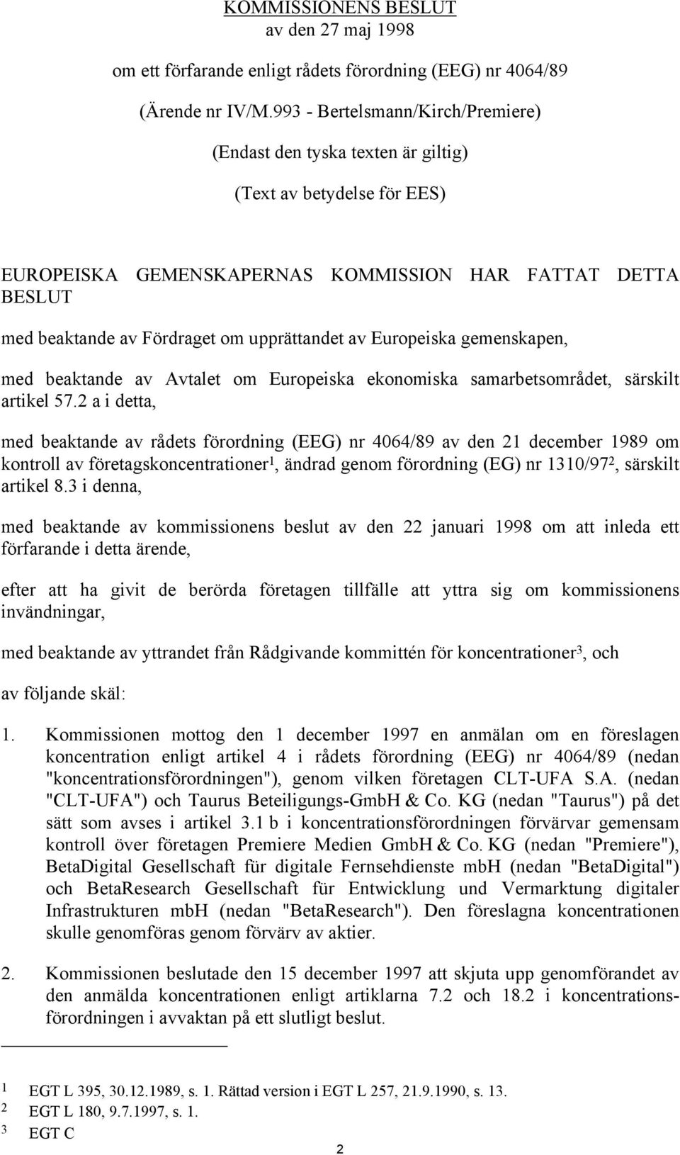 upprättandet av Europeiska gemenskapen, med beaktande av Avtalet om Europeiska ekonomiska samarbetsområdet, särskilt artikel 57.