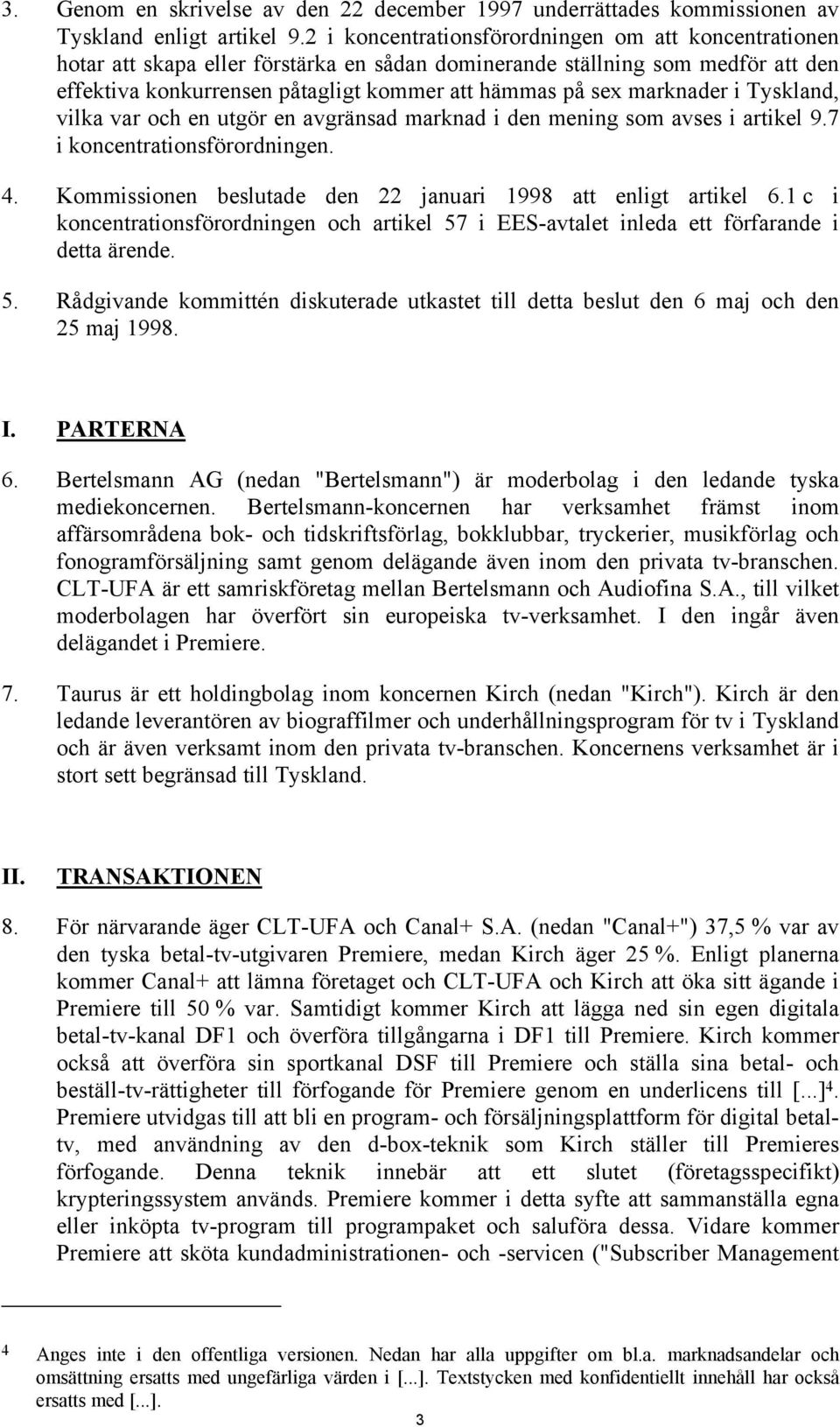 marknader i Tyskland, vilka var och en utgör en avgränsad marknad i den mening som avses i artikel 9.7 i koncentrationsförordningen. 4. Kommissionen beslutade den 22 januari 1998 att enligt artikel 6.