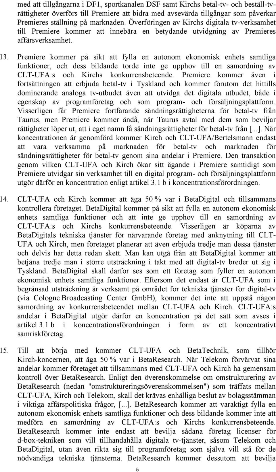 Premiere kommer på sikt att fylla en autonom ekonomisk enhets samtliga funktioner, och dess bildande torde inte ge upphov till en samordning av CLT-UFA:s och Kirchs konkurrensbeteende.