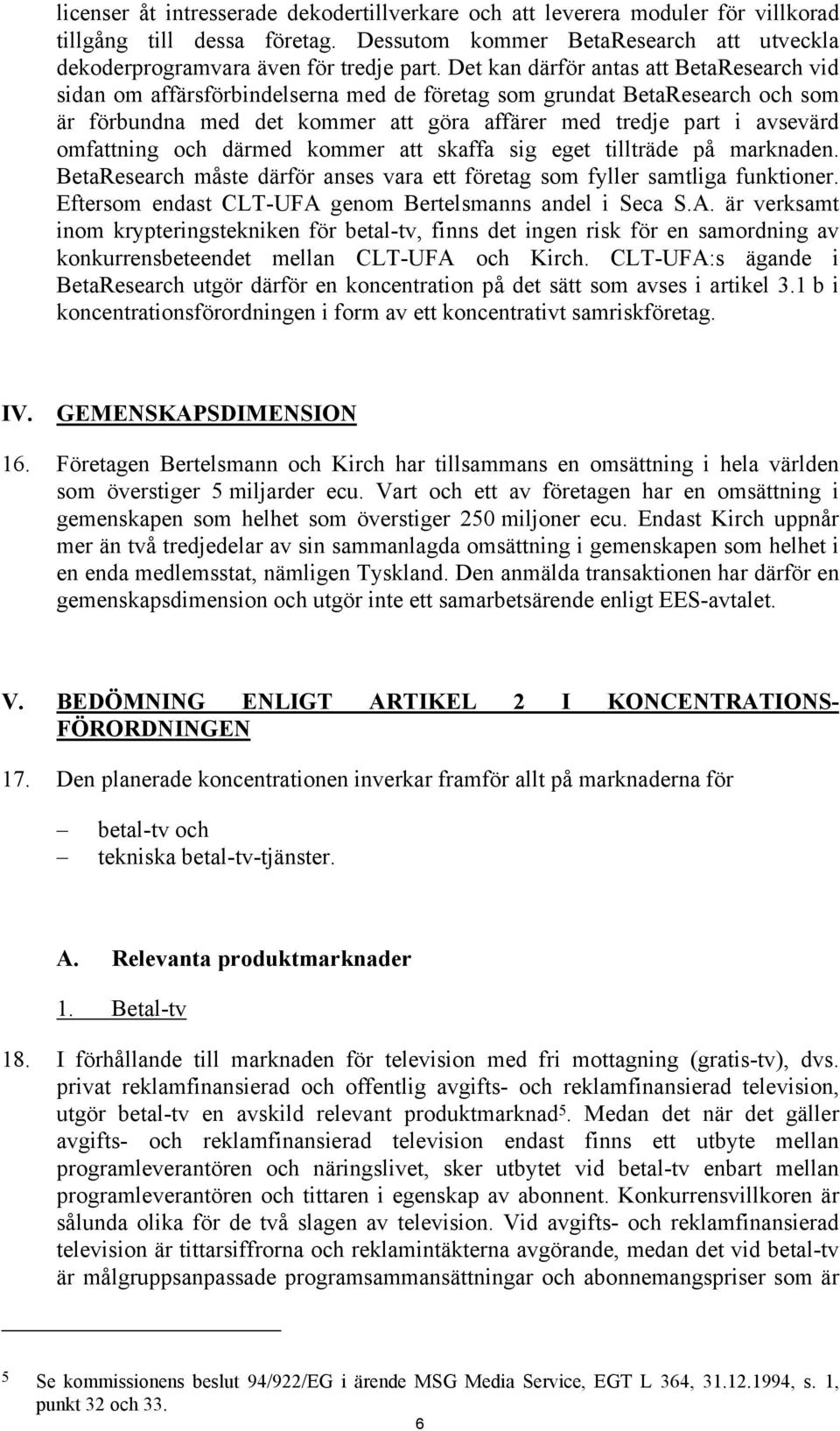 omfattning och därmed kommer att skaffa sig eget tillträde på marknaden. BetaResearch måste därför anses vara ett företag som fyller samtliga funktioner.