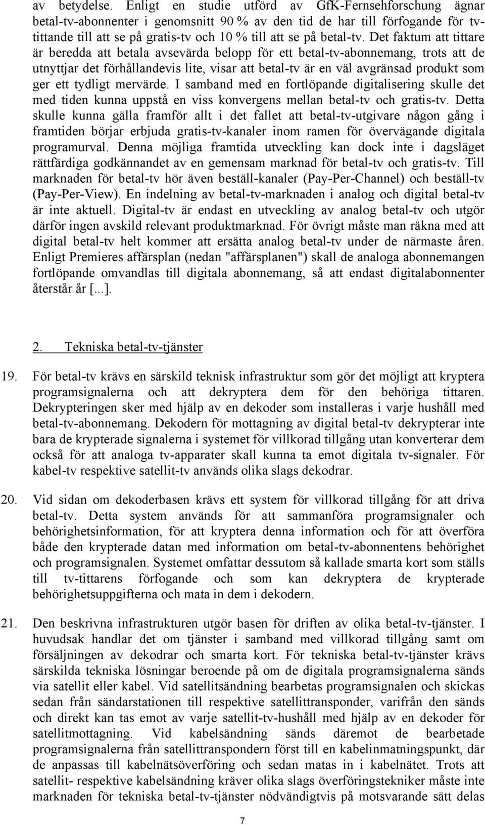 Det faktum att tittare är beredda att betala avsevärda belopp för ett betal-tv-abonnemang, trots att de utnyttjar det förhållandevis lite, visar att betal-tv är en väl avgränsad produkt som ger ett