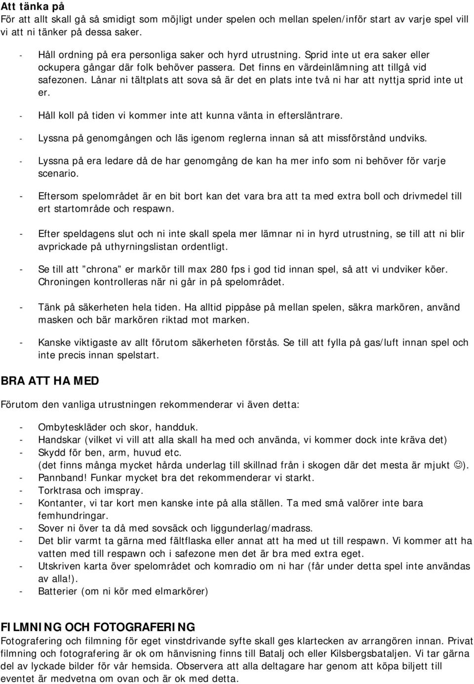 Lånar ni tältplats att sova så är det en plats inte två ni har att nyttja sprid inte ut er. - Håll koll på tiden vi kommer inte att kunna vänta in eftersläntrare.