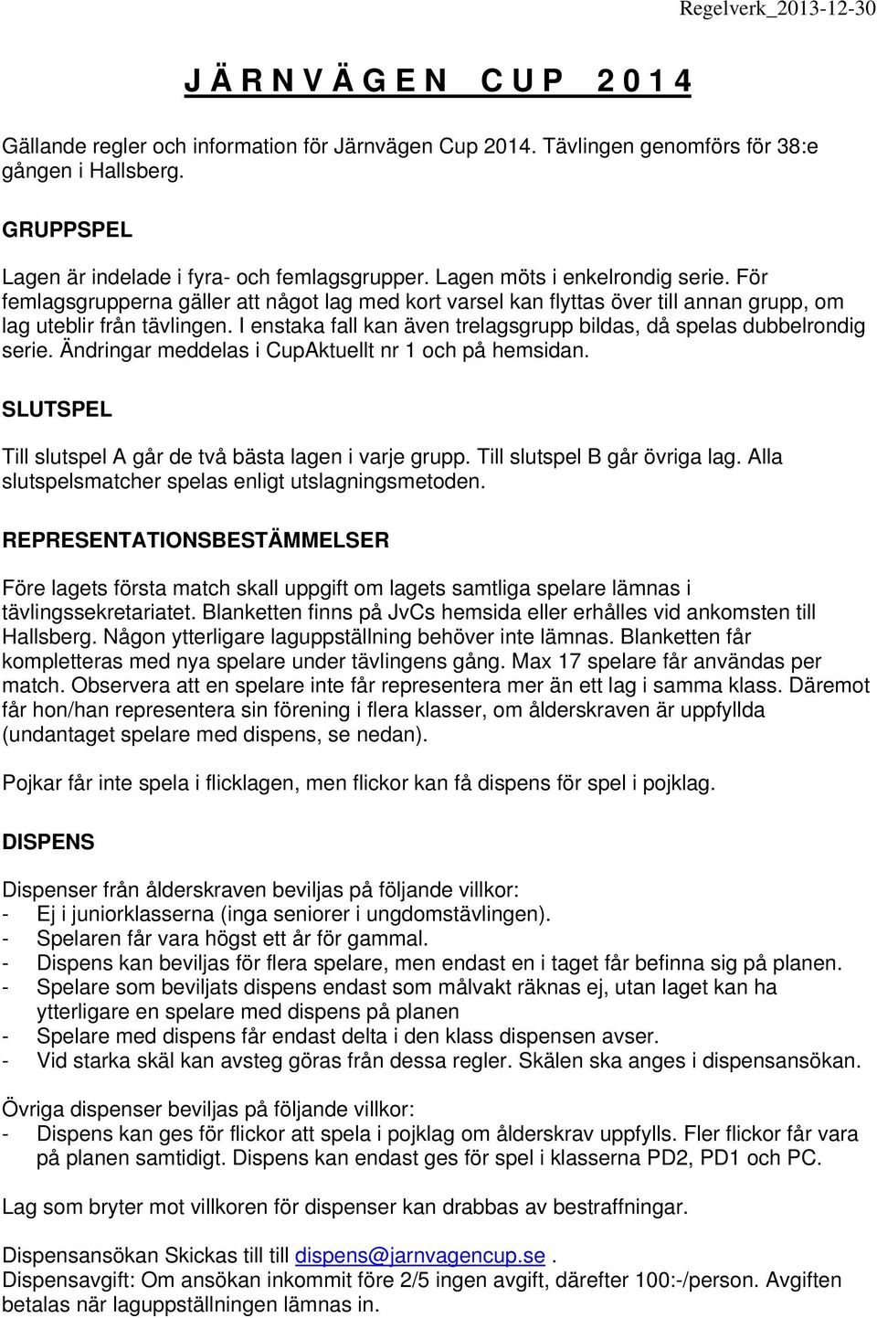 För femlagsgrupperna gäller att något lag med kort varsel kan flyttas över till annan grupp, om lag uteblir från tävlingen. I enstaka fall kan även trelagsgrupp bildas, då spelas dubbelrondig serie.