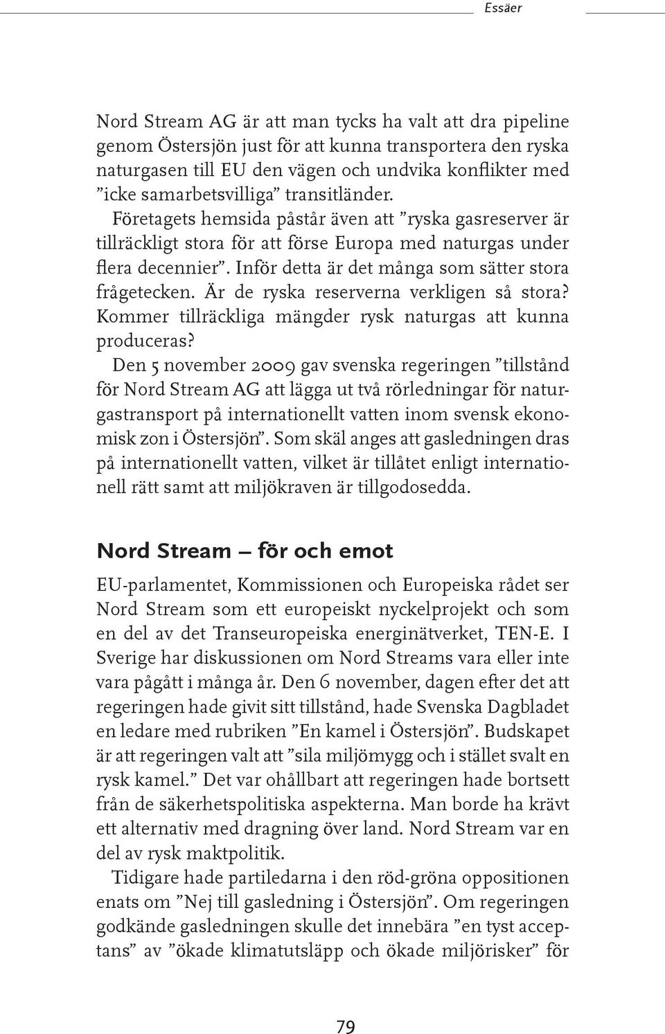 Inför detta är det många som sätter stora frågetecken. Är de ryska reserverna verkligen så stora? Kommer tillräckliga mängder rysk naturgas att kunna produceras?
