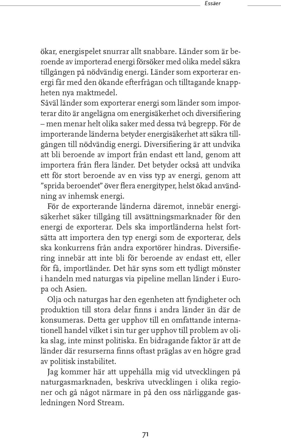 Såväl länder som exporterar energi som länder som impor terar dito är angelägna om energisäkerhet och diversifiering men menar helt olika saker med dessa två begrepp.