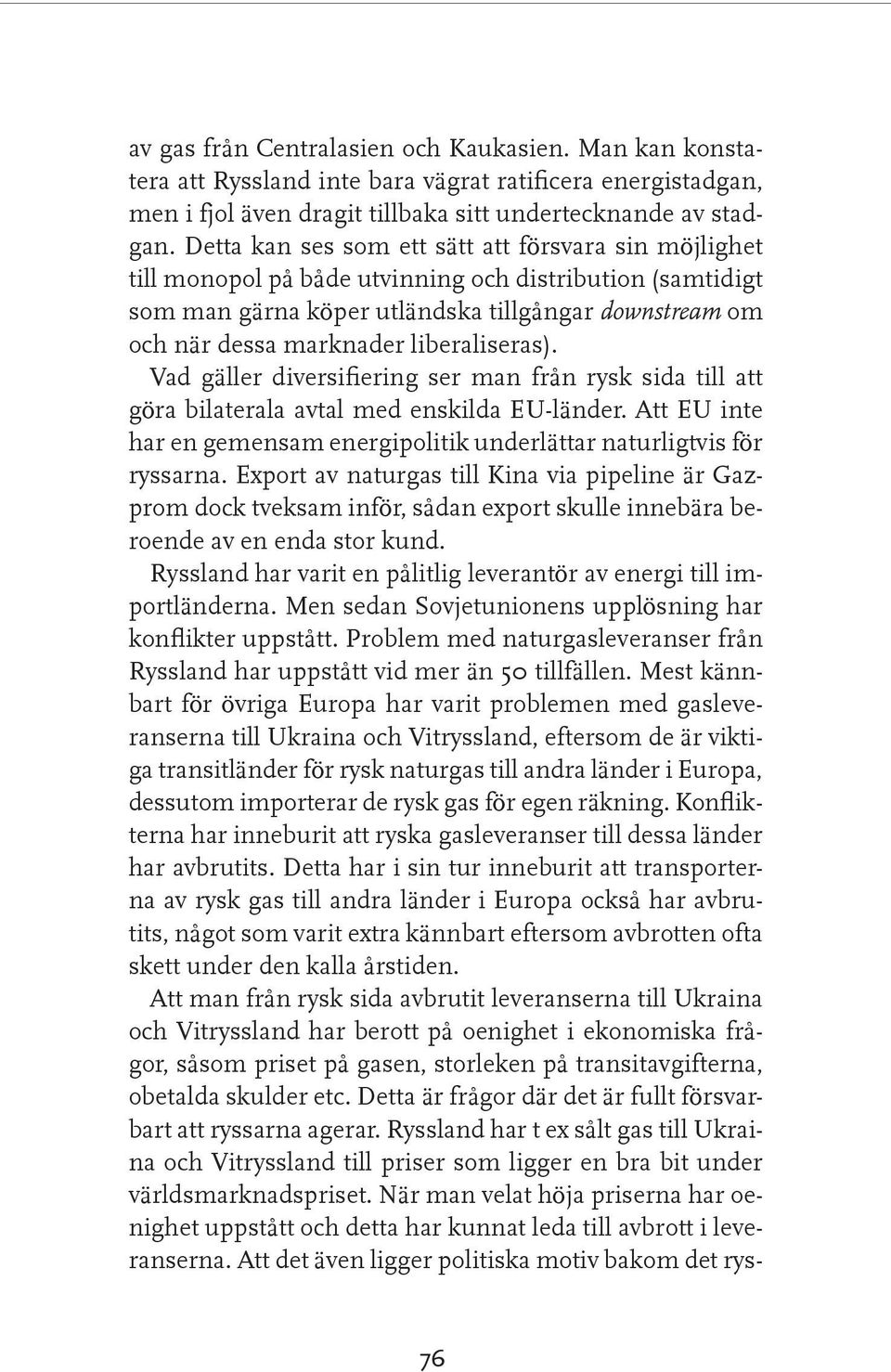 liberaliseras). Vad gäller diversifiering ser man från rysk sida till att göra bilaterala avtal med enskilda EU-länder. Att EU inte har en gemensam energipolitik underlättar naturligtvis för ryssarna.