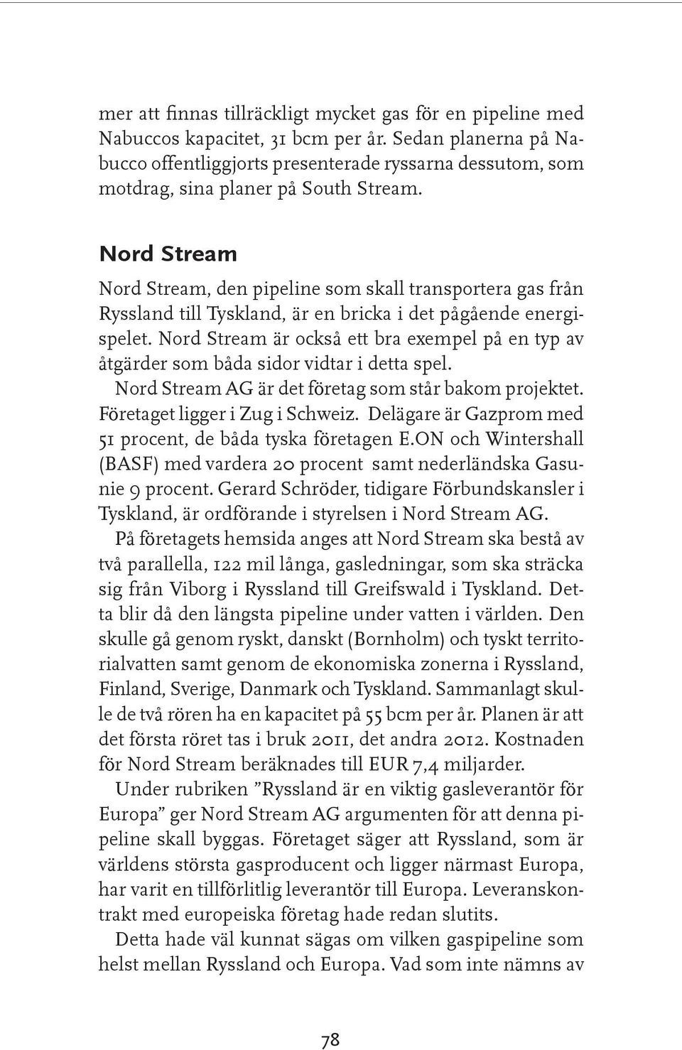 Nord Stream Nord Stream, den pipeline som skall transportera gas från Ryssland till Tyskland, är en bricka i det pågående energi spelet.