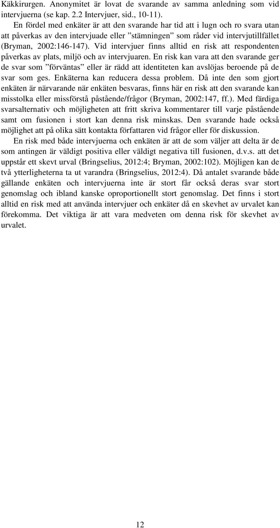 Vid intervjuer finns alltid en risk att respondenten påverkas av plats, miljö och av intervjuaren.