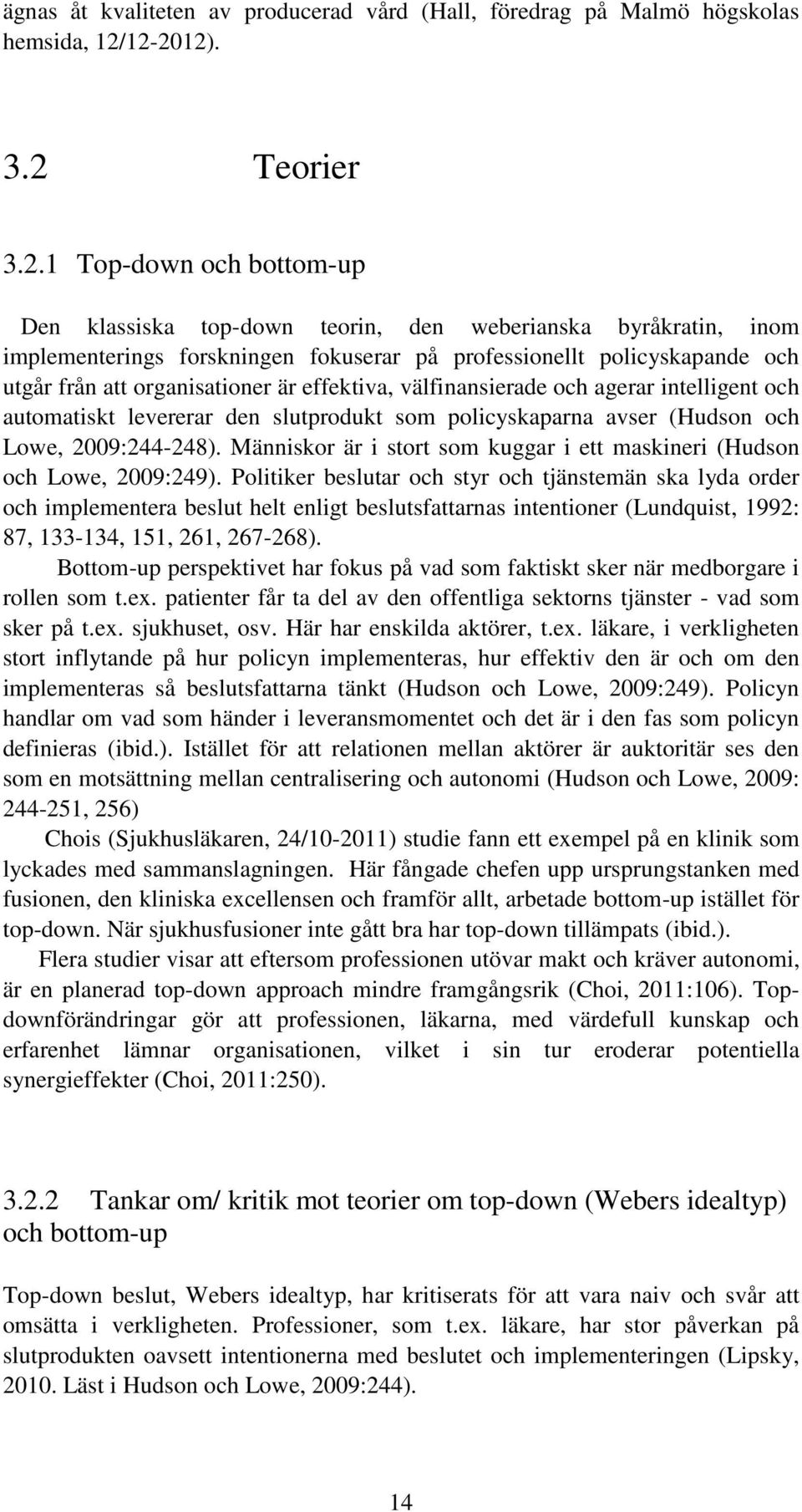 från att organisationer är effektiva, välfinansierade och agerar intelligent och automatiskt levererar den slutprodukt som policyskaparna avser (Hudson och Lowe, 2009:244-248).