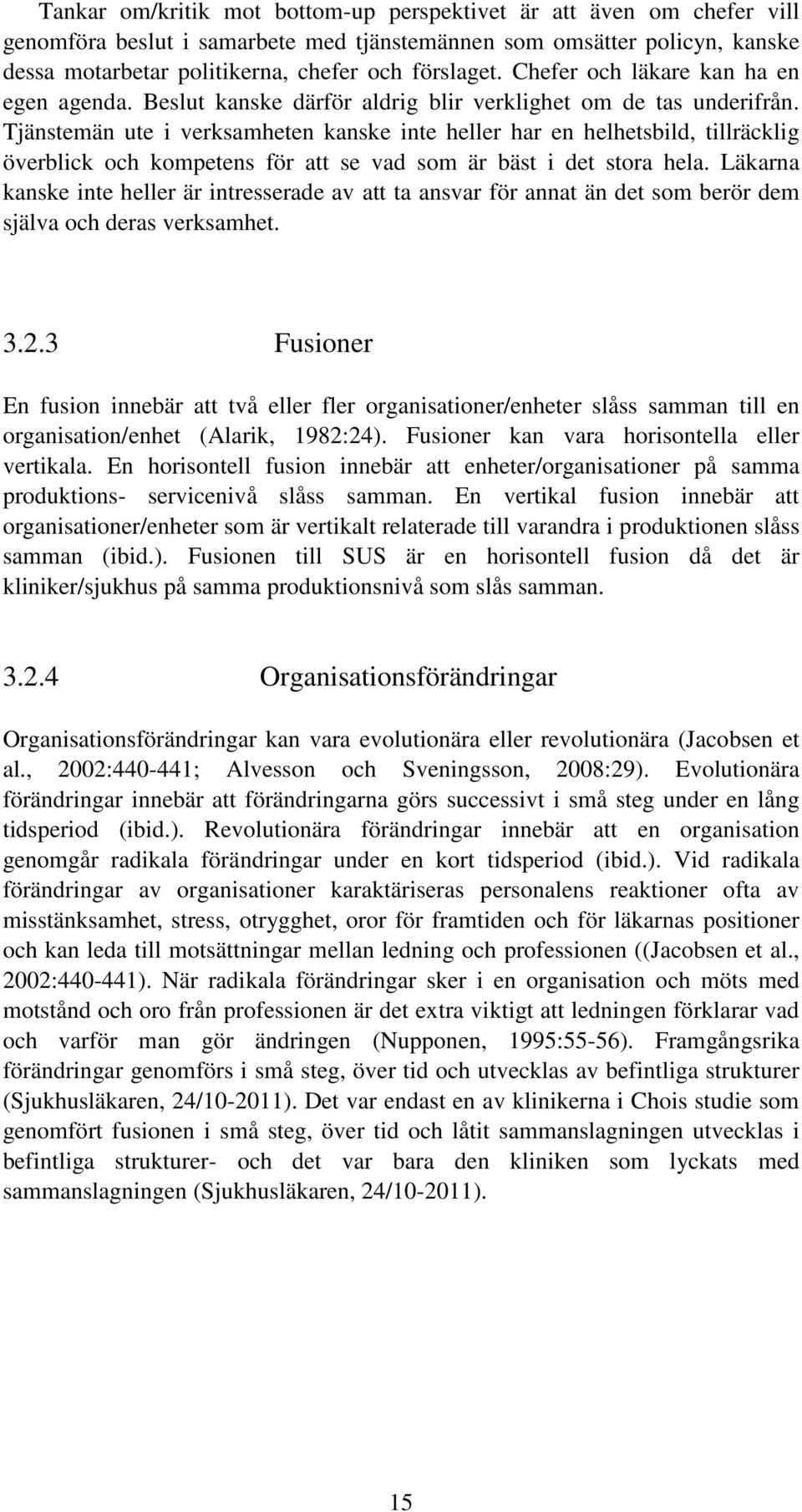 Tjänstemän ute i verksamheten kanske inte heller har en helhetsbild, tillräcklig överblick och kompetens för att se vad som är bäst i det stora hela.