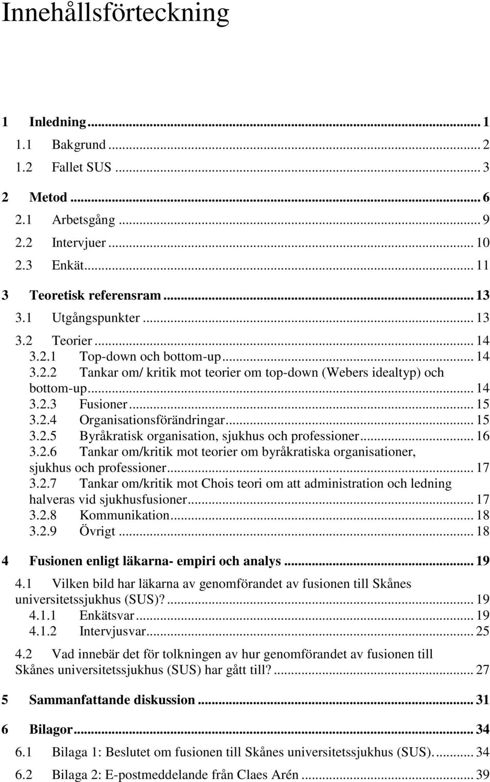 .. 15 3.2.5 Byråkratisk organisation, sjukhus och professioner... 16 3.2.6 Tankar om/kritik mot teorier om byråkratiska organisationer, sjukhus och professioner... 17 3.2.7 Tankar om/kritik mot Chois teori om att administration och ledning halveras vid sjukhusfusioner.