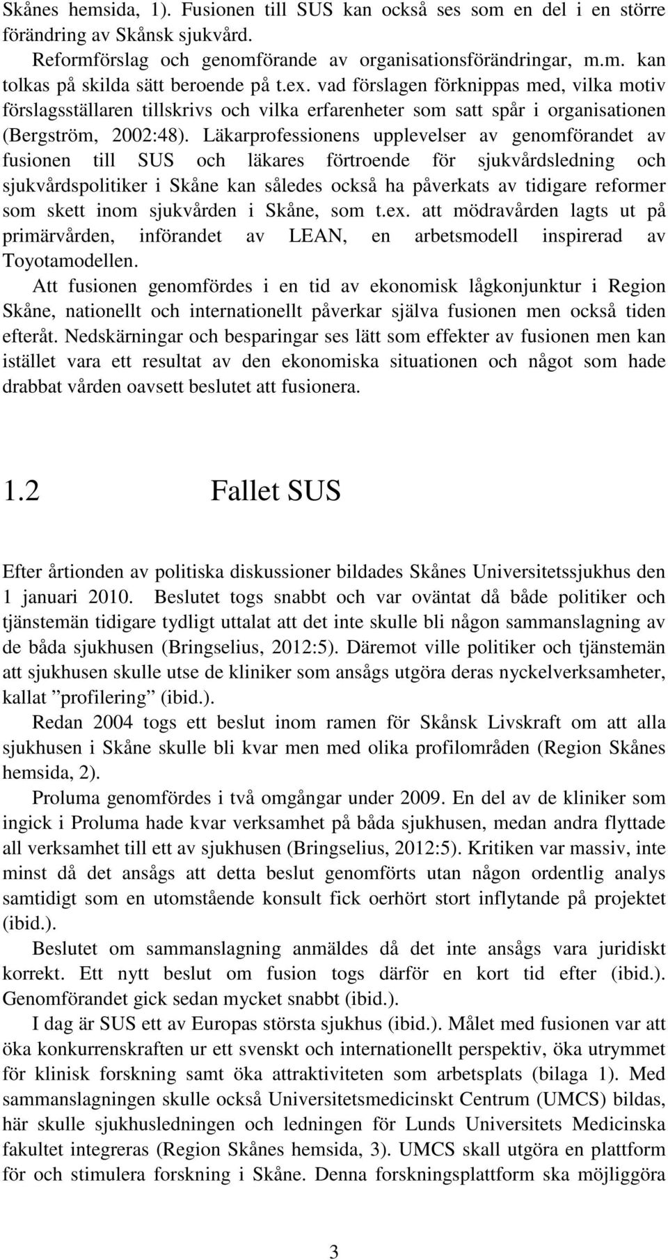 Läkarprofessionens upplevelser av genomförandet av fusionen till SUS och läkares förtroende för sjukvårdsledning och sjukvårdspolitiker i Skåne kan således också ha påverkats av tidigare reformer som