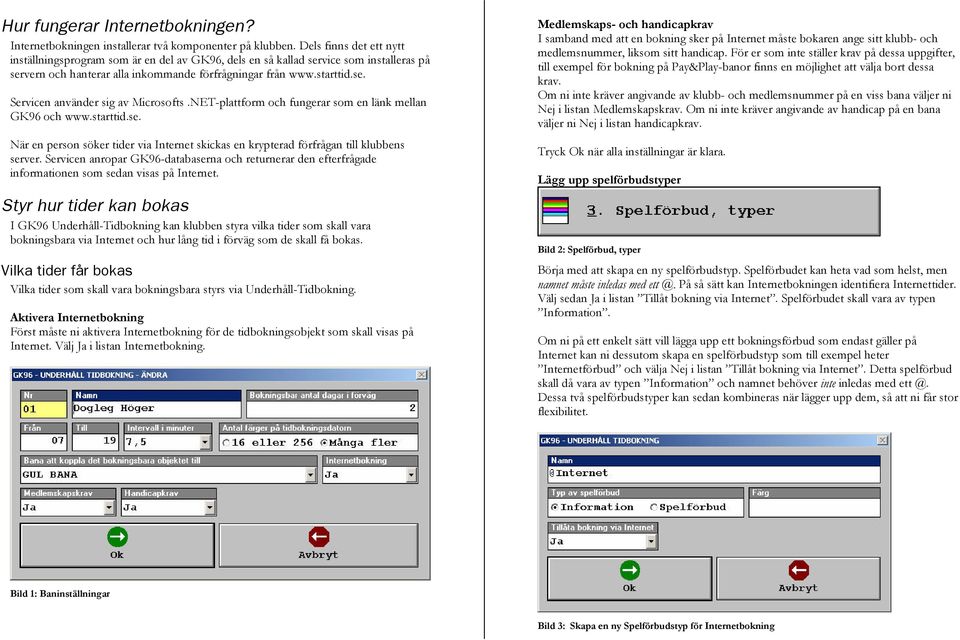 NET-plattform och fungerar som en länk mellan GK96 och www.starttid.se. När en person söker tider via Internet skickas en krypterad förfrågan till klubbens server.