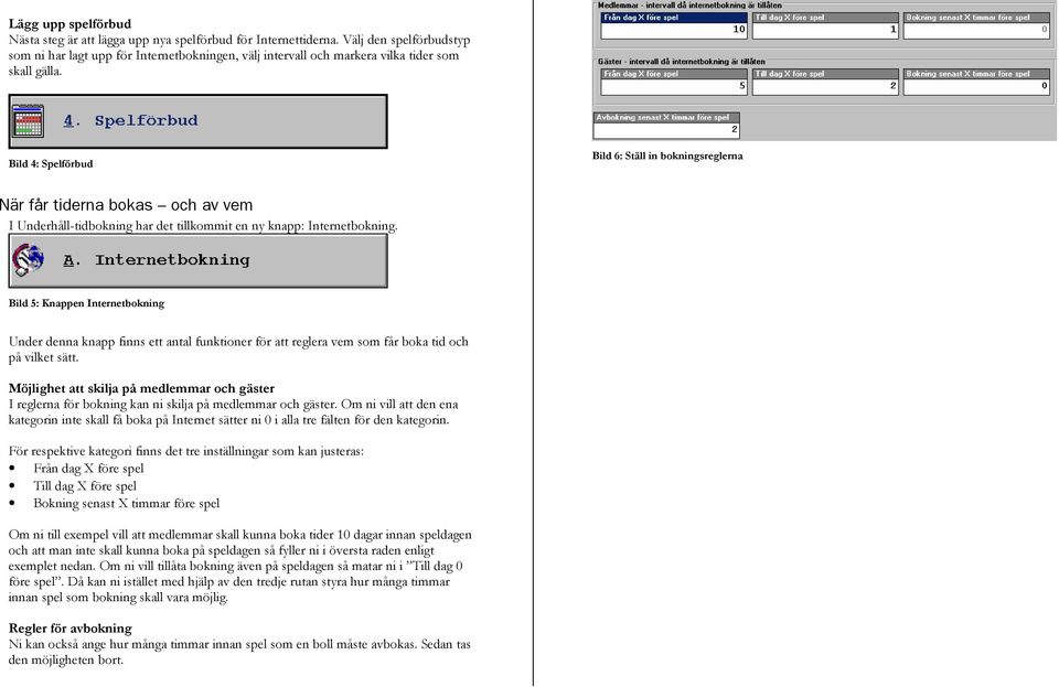 Bild 4: Spelförbud Bild 6: Ställ in bokningsreglerna När får tiderna bokas och av vem I Underhåll-tidbokning har det tillkommit en ny knapp: Internetbokning.