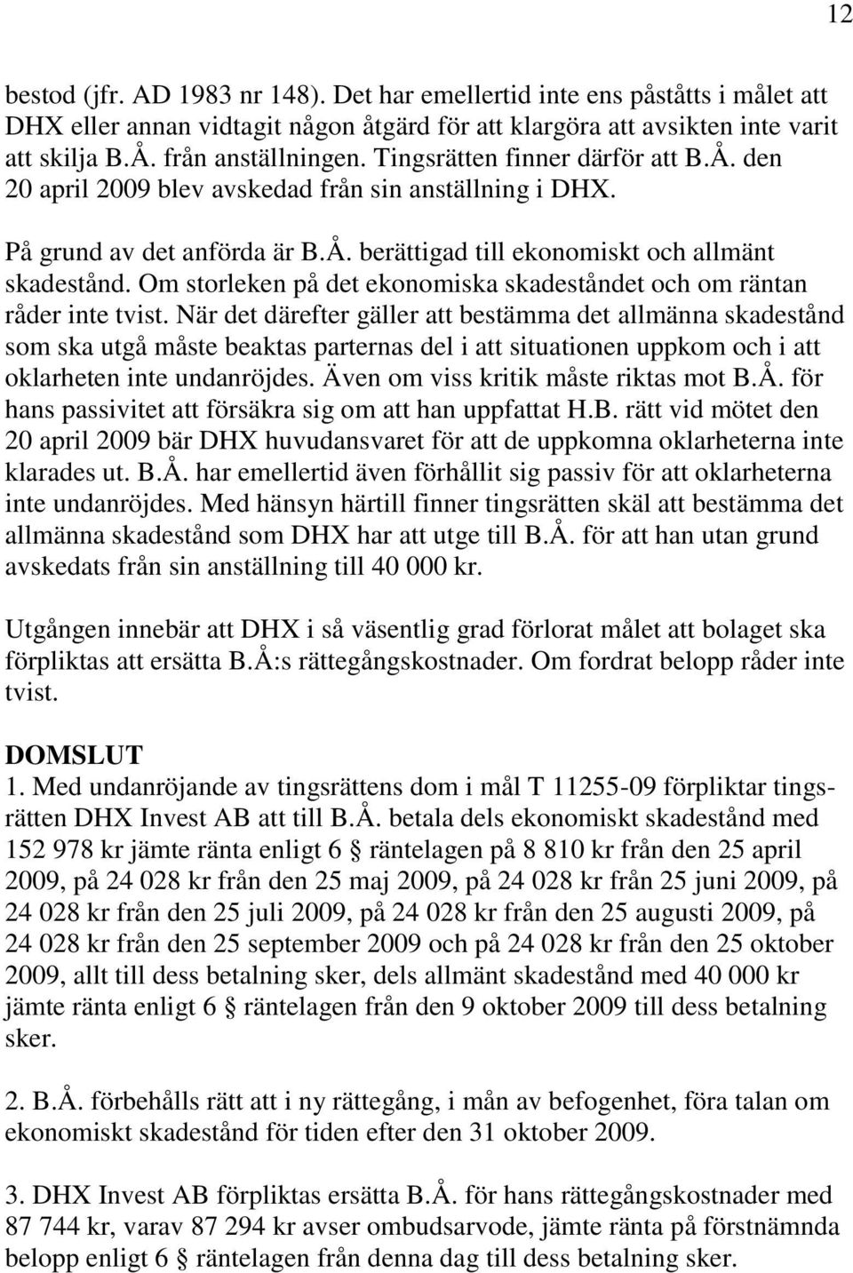 Om storleken på det ekonomiska skadeståndet och om räntan råder inte tvist.