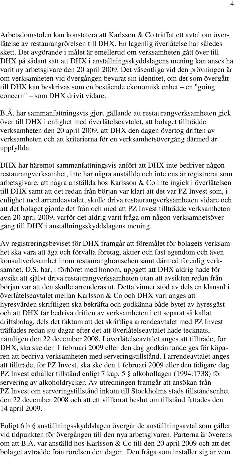 Det väsentliga vid den prövningen är om verksamheten vid övergången bevarat sin identitet, om det som övergått till DHX kan beskrivas som en bestående ekonomisk enhet en "going concern" som DHX