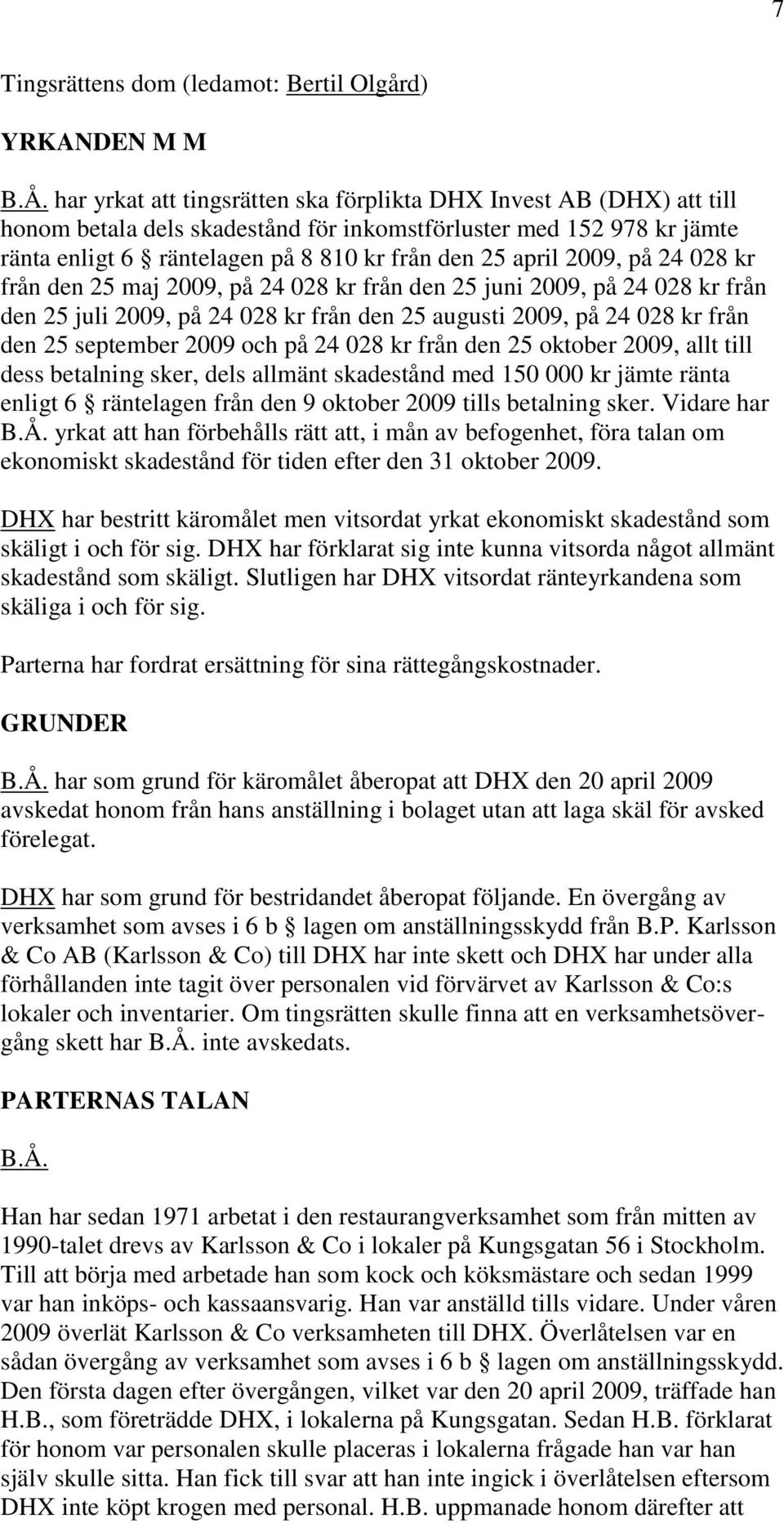 2009, på 24 028 kr från den 25 maj 2009, på 24 028 kr från den 25 juni 2009, på 24 028 kr från den 25 juli 2009, på 24 028 kr från den 25 augusti 2009, på 24 028 kr från den 25 september 2009 och på