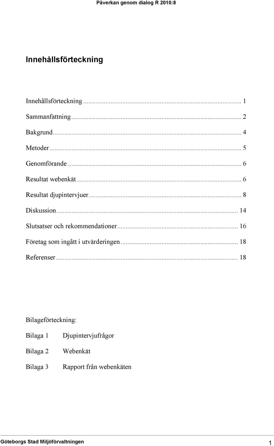 .. 14 Slutsatser och rekommendationer... 16 Företag som ingått i utvärderingen... 18 Referenser.