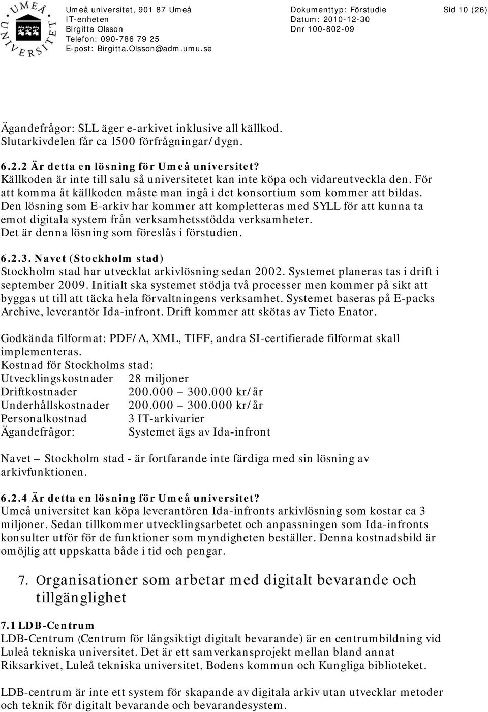 Den lösning som E-arkiv har kommer att kompletteras med SYLL för att kunna ta emot digitala system från verksamhetsstödda verksamheter. Det är denna lösning som föreslås i förstudien. 6.2.3.