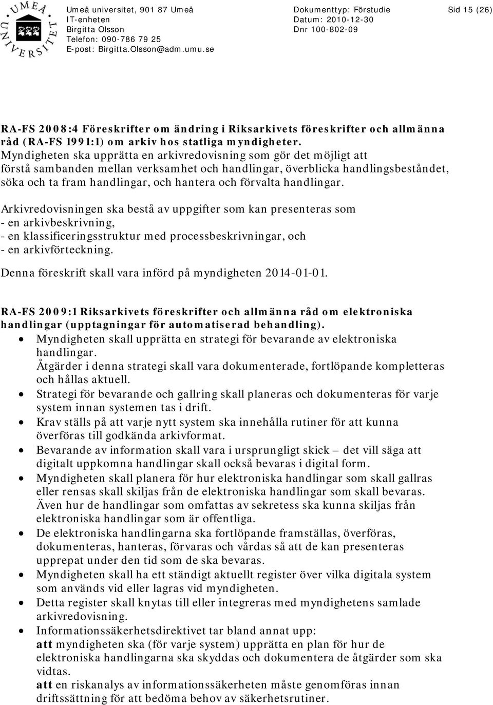 förvalta handlingar. Arkivredovisningen ska bestå av uppgifter som kan presenteras som - en arkivbeskrivning, - en klassificeringsstruktur med processbeskrivningar, och - en arkivförteckning.