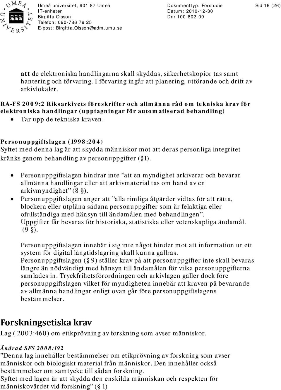 Personuppgiftslagen (1998:204) Syftet med denna lag är att skydda människor mot att deras personliga integritet kränks genom behandling av personuppgifter ( 1).