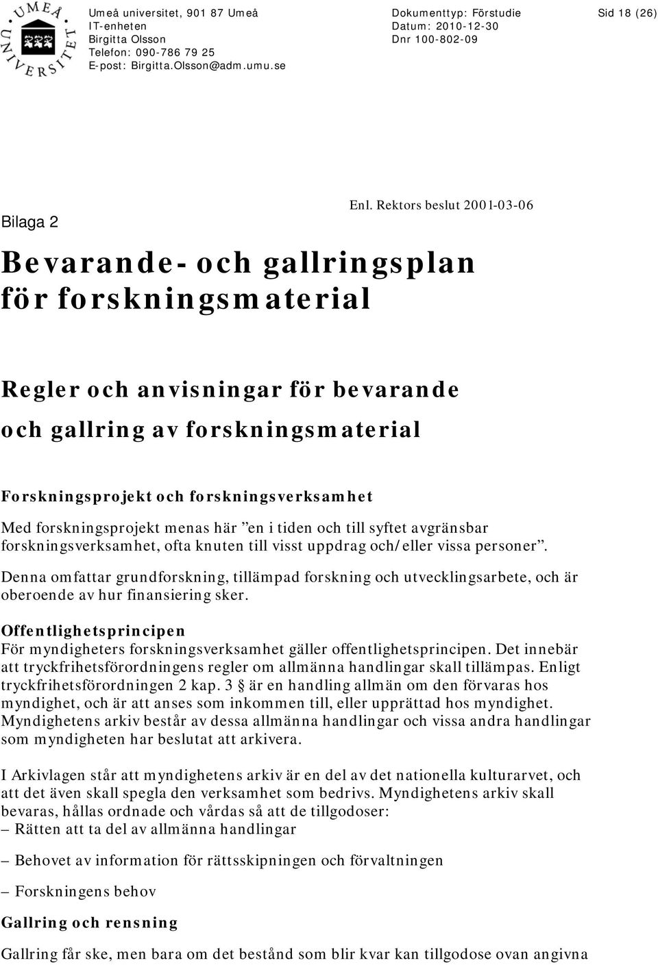 forskningsprojekt menas här en i tiden och till syftet avgränsbar forskningsverksamhet, ofta knuten till visst uppdrag och/eller vissa personer.