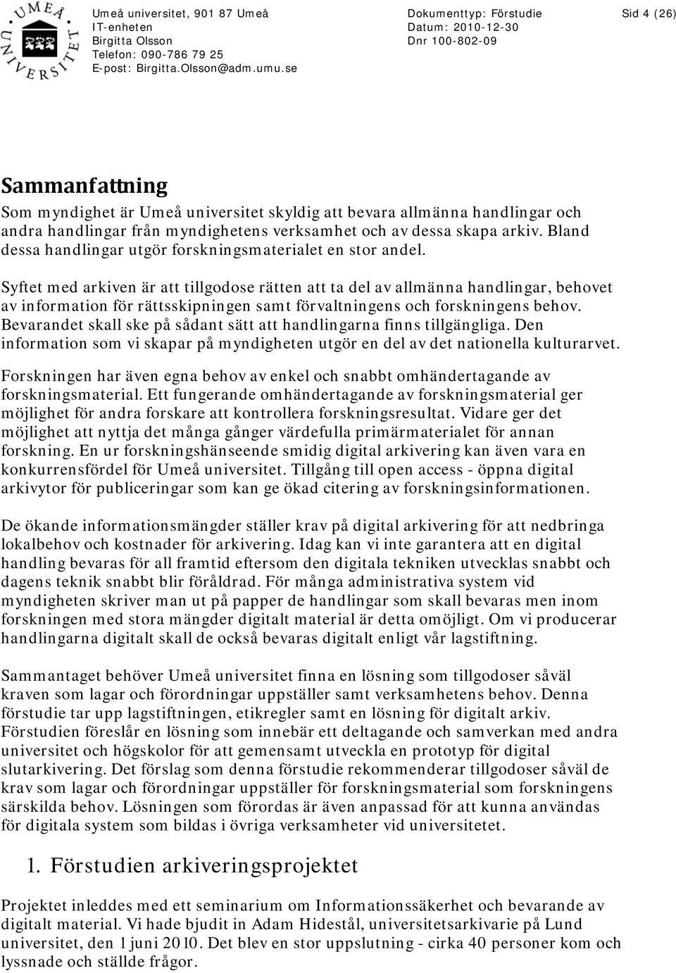 Syftet med arkiven är att tillgodose rätten att ta del av allmänna handlingar, behovet av information för rättsskipningen samt förvaltningens och forskningens behov.