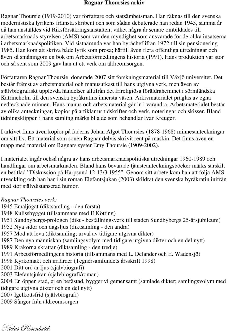 till arbetsmarknads-styrelsen (AMS) som var den myndighet som ansvarade för de olika insatserna i arbetsmarknadspolitiken. Vid sistnämnda var han byråchef ifrån 1972 till sin pensionering 1985.