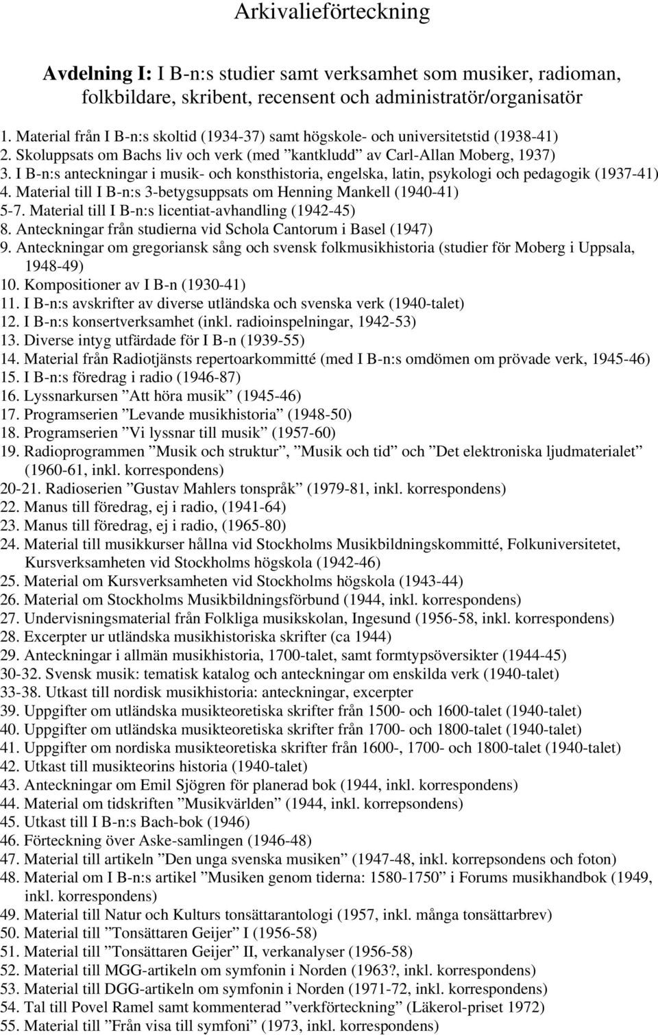 I B-n:s anteckningar i musik- och konsthistoria, engelska, latin, psykologi och pedagogik (1937-41) 4. Material till I B-n:s 3-betygsuppsats om Henning Mankell (1940-41) 5-7.