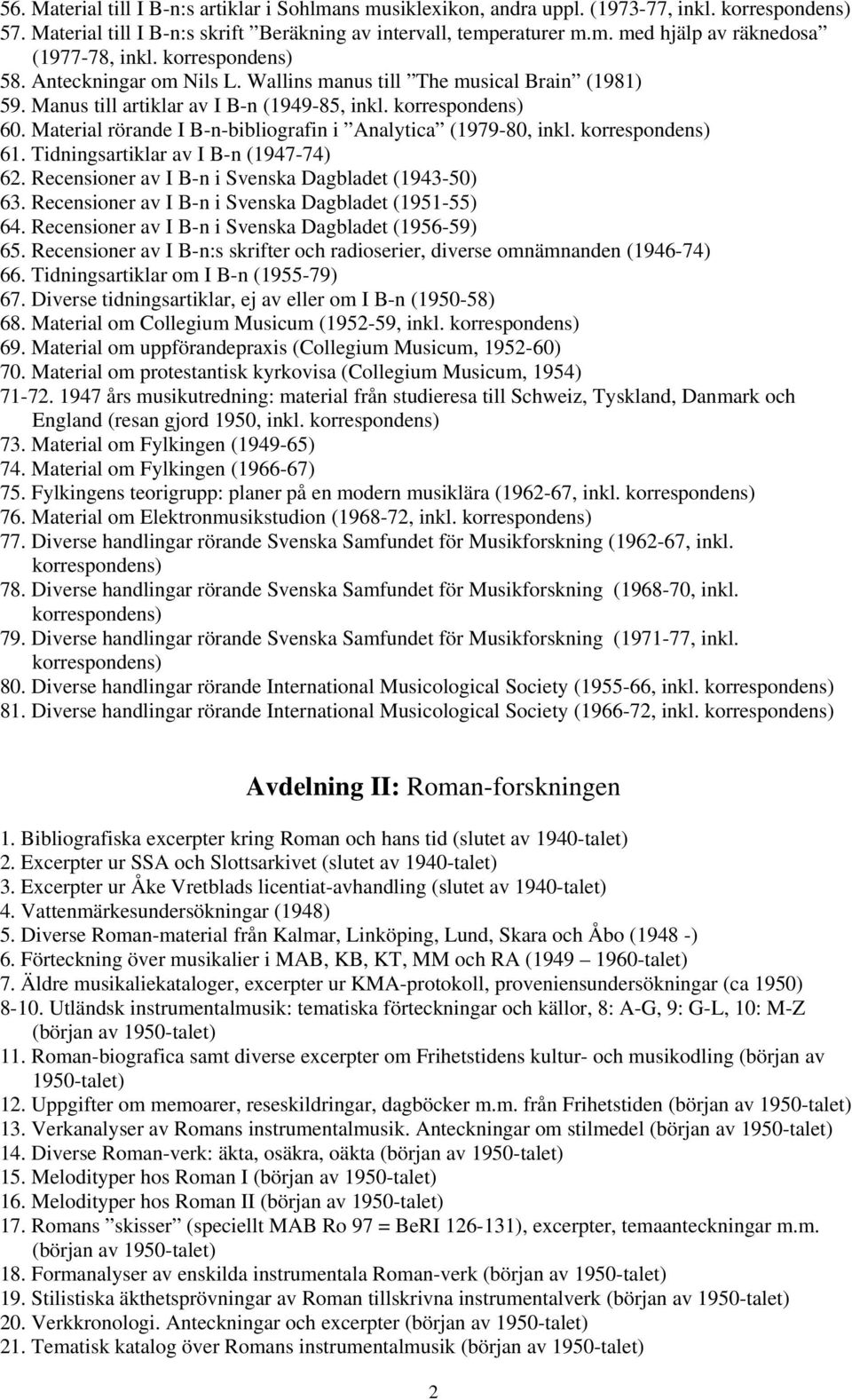 Tidningsartiklar av I B-n (1947-74) 62. Recensioner av I B-n i Svenska Dagbladet (1943-50) 63. Recensioner av I B-n i Svenska Dagbladet (1951-55) 64.