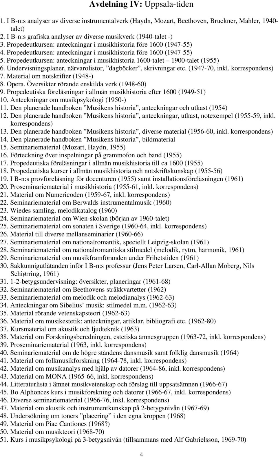 Propedeutkursen: anteckningar i musikhistoria före 1600 (1947-55) 5. Propedeutkursen: anteckningar i musikhistoria 1600-talet 1900-talet (1955) 6.