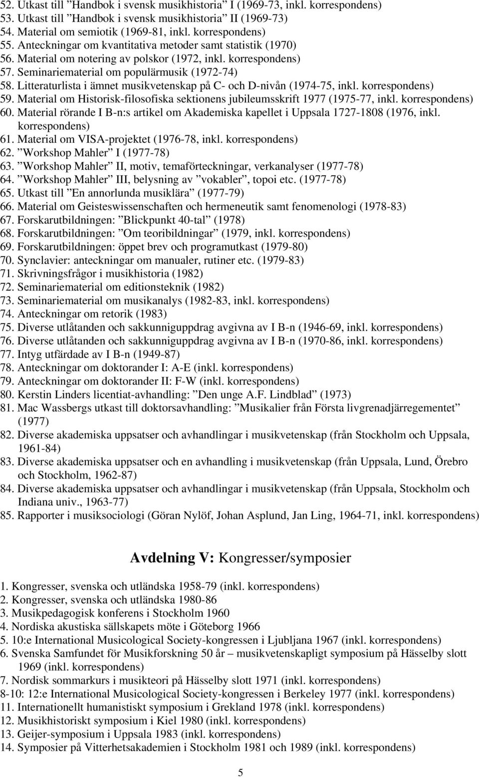 Litteraturlista i ämnet musikvetenskap på C- och D-nivån (1974-75, inkl. 59. Material om Historisk-filosofiska sektionens jubileumsskrift 1977 (1975-77, inkl. 60.