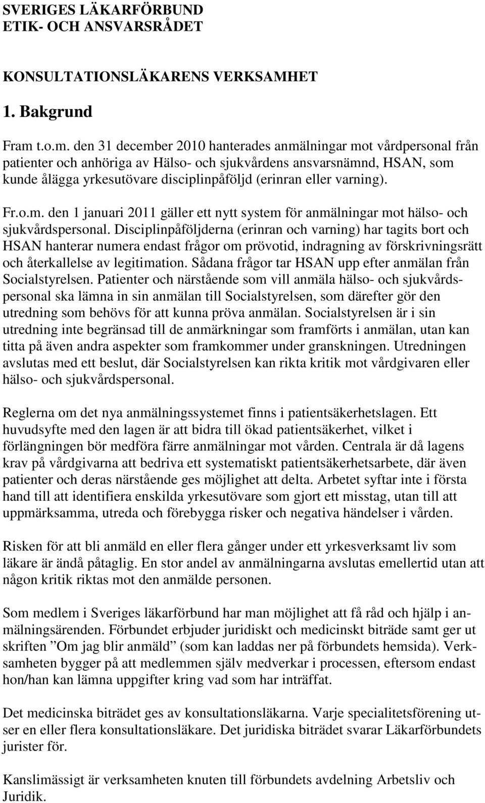 den 31 december 2010 hanterades anmälningar mot vårdpersonal från patienter och anhöriga av Hälso- och sjukvårdens ansvarsnämnd, HSAN, som kunde ålägga yrkesutövare disciplinpåföljd (erinran eller